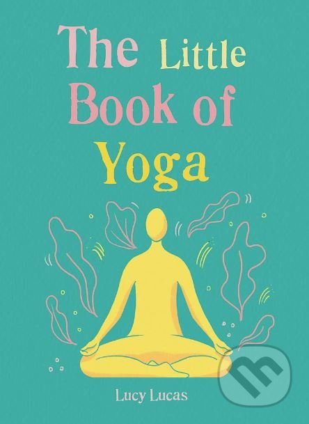 Kniha: The Little Book of Yoga (Lucy Lucas). Gaia Books, 2019 Kniha: The Little Book of Yoga (Lucy Lucas). Gaia Books, 2019