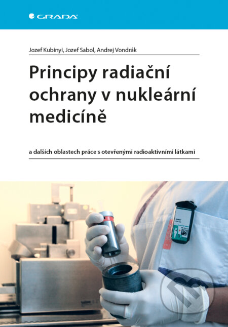 E-kniha: Principy radiační ochrany v nukleární medicíně (Andrej Vondrák, Jozef Kubinyi a Jozef Sabol). Grada, 2018 E-kniha: Principy radiační ochrany v nukleární medicíně (Andrej Vondrák, Jozef Kubinyi a Jozef Sabol). Grada, 2018