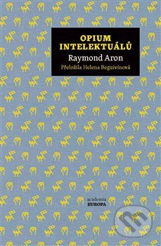 Kniha: Opium intelektuálů (Raymond Aron). Academia, 2019 Kniha: Opium intelektuálů (Raymond Aron). Academia, 2019