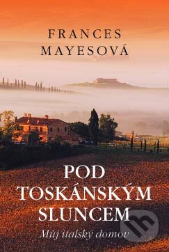E-kniha: Pod toskánským sluncem (Frances Mayes). Paseka, 2008 E-kniha: Pod toskánským sluncem (Frances Mayes). Paseka, 2008