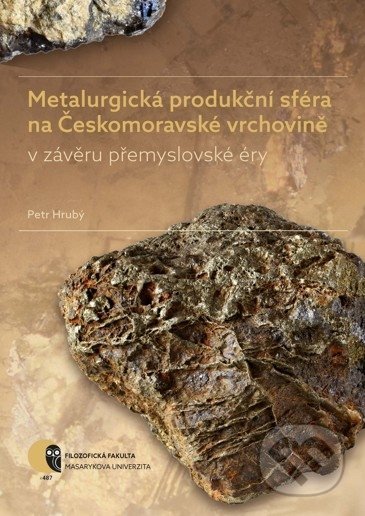 Kniha: Metalurgická produkční sféra na Českomoravské vrchovině v závěru přemyslovské éry (Petr Hrubý). Masarykova univerzita, 2019 Kniha: Metalurgická produkční sféra na Českomoravské vrchovině v závěru přemyslovské éry (Petr Hrubý). Masarykova univerzita, 2019