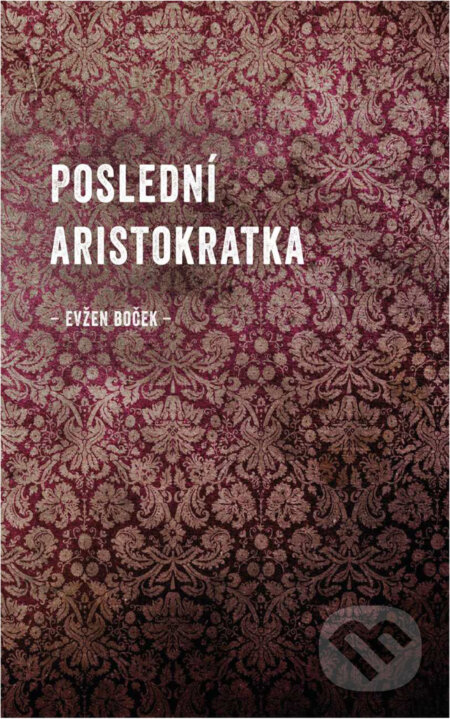 E-kniha: Poslední aristokratka (Evžen Boček). Druhé město, 2012 E-kniha: Poslední aristokratka (Evžen Boček). Druhé město, 2012