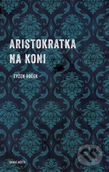 E-kniha: Aristokratka na koni (Evžen Boček). Druhé město, 2016 E-kniha: Aristokratka na koni (Evžen Boček). Druhé město, 2016