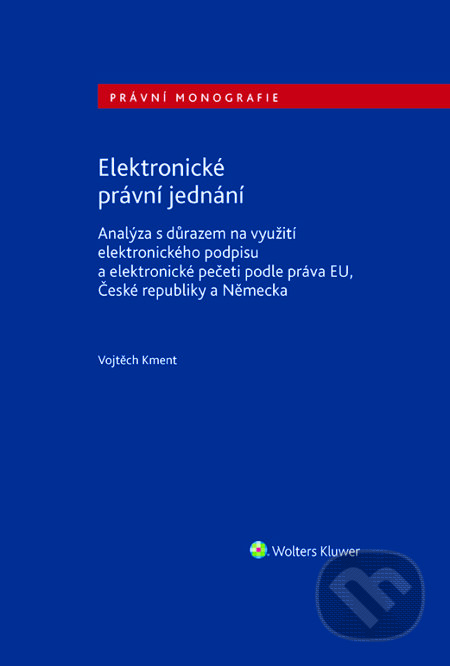 E-kniha: Elektronické právní jednání (Vojtěch Kment). Wolters Kluwer ČR, 2018 E-kniha: Elektronické právní jednání (Vojtěch Kment). Wolters Kluwer ČR, 2018