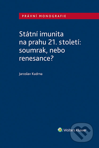 E-kniha: Státní imunita na prahu 21. století: soumrak, nebo renesance? (Jaroslav Kudrna). Wolters Kluwer ČR, 2018 E-kniha: Státní imunita na prahu 21. století: soumrak, nebo renesance? (Jaroslav Kudrna). Wolters Kluwer ČR, 2018
