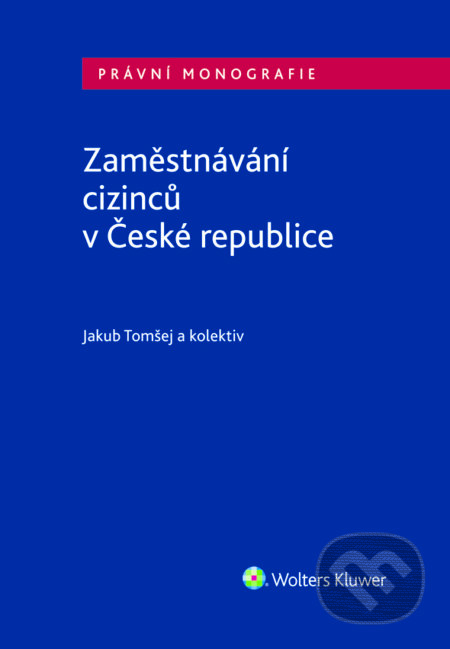 E-kniha: Zaměstnávání cizinců v České republice (Jakub Tomšej). Wolters Kluwer ČR, 2018 E-kniha: Zaměstnávání cizinců v České republice (Jakub Tomšej). Wolters Kluwer ČR, 2018