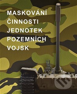 Kniha: Maskování činnosti jednotek pozemních vojsk (A.A. Beketov, A.P. Bělokoň a S.G. Čermašencev). Naše vojsko CZ, 2019 Kniha: Maskování činnosti jednotek pozemních vojsk (A.A. Beketov, A.P. Bělokoň a S.G. Čermašencev). Naše vojsko CZ, 2019