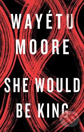 Kniha: She Would Be King (Wayétu Moore). Pushkin, 2019 Kniha: She Would Be King (Wayétu Moore). Pushkin, 2019