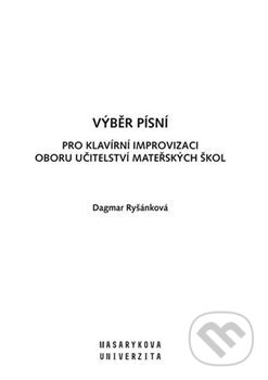 Kniha: Výběr písní pro klavírní improvizaci oboru Učitelství mateřských škol (Dagmar Ryšánková). Masarykova univerzita, 2019 Kniha: Výběr písní pro klavírní improvizaci oboru Učitelství mateřských škol (Dagmar Ryšánková). Masarykova univerzita, 2019