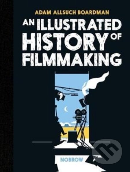Kniha: An Illustrated History of Filmmaking (Adam Allsuch Boardman). Nobrow, 2018 Kniha: An Illustrated History of Filmmaking (Adam Allsuch Boardman). Nobrow, 2018