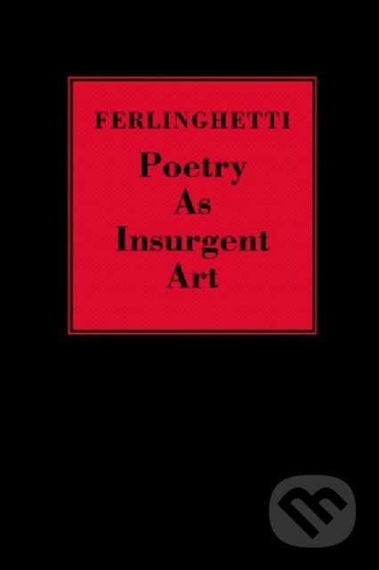 Kniha: Poetry as Insurgent Art (Lawrence Ferlinghetti). New Directions, 2007 Kniha: Poetry as Insurgent Art (Lawrence Ferlinghetti). New Directions, 2007