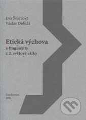 Kniha: Etická výchova a fragmenty z 2. světové války (Eva Švarcová). Gaudeamus, 2013 Kniha: Etická výchova a fragmenty z 2. světové války (Eva Švarcová). Gaudeamus, 2013