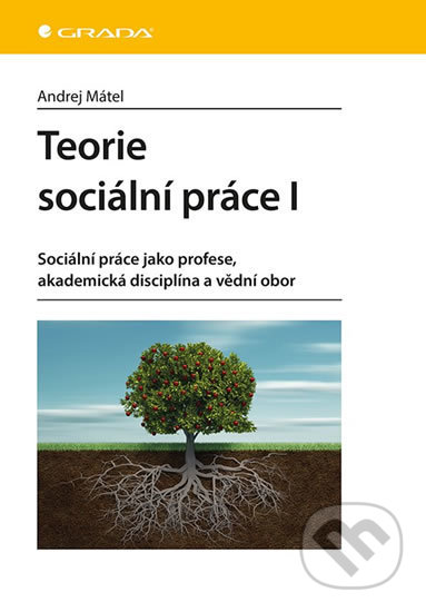 Kniha: Teorie sociální práce I. (Andrej Mátel). Grada, 2019 Kniha: Teorie sociální práce I. (Andrej Mátel). Grada, 2019