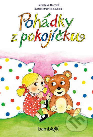 Kniha: Pohádky z pokojíčku (Ladislava Horová a Patricie Koubková). Bambook, 2019 Kniha: Pohádky z pokojíčku (Ladislava Horová a Patricie Koubková). Bambook, 2019