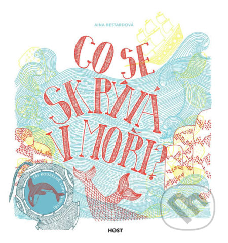 Kniha: Co se skrývá v moři? (Aina Bestard). Host, 2019 Kniha: Co se skrývá v moři? (Aina Bestard). Host, 2019