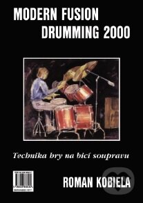 Kniha: Modern Fusion Drumming 2000 - Technika hry na bicí soupravu I. (Roman Kobiela). Roman Kobiela, 1999 Kniha: Modern Fusion Drumming 2000 - Technika hry na bicí soupravu I. (Roman Kobiela). Roman Kobiela, 1999