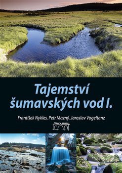 Kniha: Tajemství šumavských vod I. (Petr Mazný). Starý most, 2017 Kniha: Tajemství šumavských vod I. (Petr Mazný). Starý most, 2017