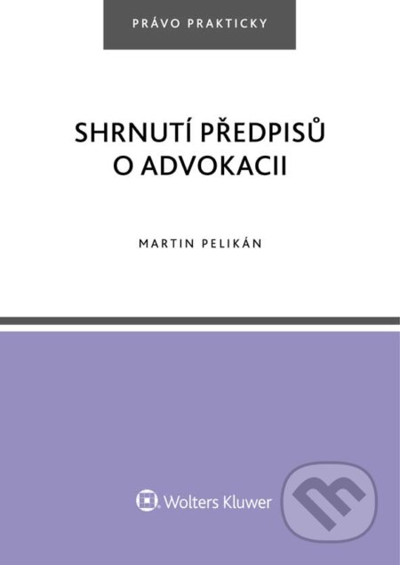 E-kniha: Shrnutí předpisů o advokacii (Martin Pelikán). Wolters Kluwer ČR, 2018 E-kniha: Shrnutí předpisů o advokacii (Martin Pelikán). Wolters Kluwer ČR, 2018