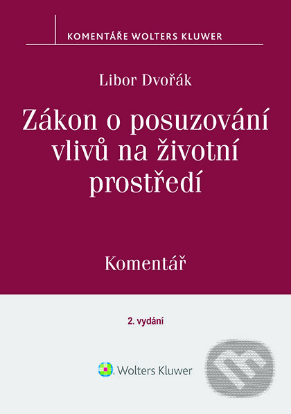 E-kniha: Zákon o posuzování vlivů na životní prostředí (100/2001 Sb.) - komentář, 2. vydání (Libor Dvořák). Wolters Kluwer ČR, 2018 E-kniha: Zákon o posuzování vlivů na životní prostředí (100/2001 Sb.) - komentář, 2. vydání (Libor Dvořák). Wolters Kluwer ČR, 2018