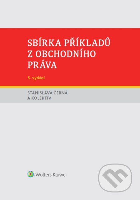 E-kniha: Sbírka příkladů z obchodního práva, 5. vydání (a kolektiv a kolektív). Wolters Kluwer ČR, 2018 E-kniha: Sbírka příkladů z obchodního práva, 5. vydání (a kolektiv a kolektív). Wolters Kluwer ČR, 2018