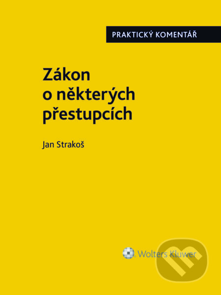E-kniha: Zákon o některých přestupcích (č. 251/2016 Sb.). Praktický komentář (Jan Strakoš). Wolters Kluwer ČR, 2018 E-kniha: Zákon o některých přestupcích (č. 251/2016 Sb.). Praktický komentář (Jan Strakoš). Wolters Kluwer ČR, 2018
