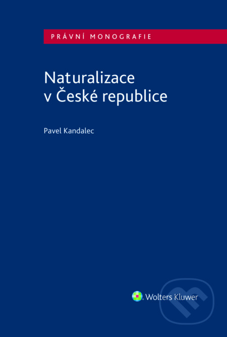 E-kniha: Naturalizace v České republice (Pavel Kandalec). Wolters Kluwer ČR, 2018 E-kniha: Naturalizace v České republice (Pavel Kandalec). Wolters Kluwer ČR, 2018