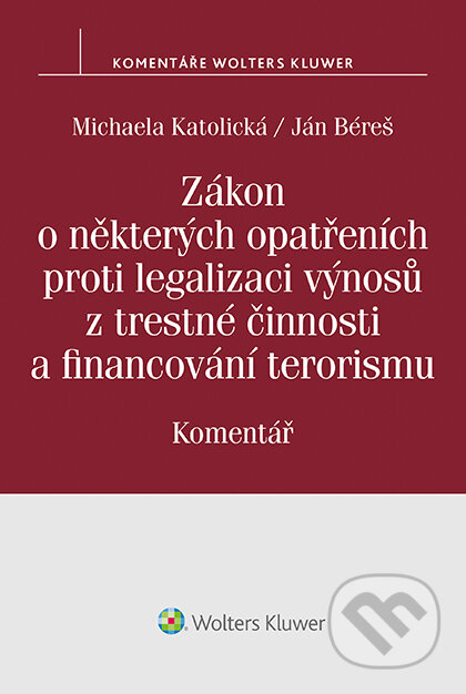 E-kniha: Zákon o některých opatřeních proti legalizaci výnosů z trestné činnosti a financování terorismu. Komentář (Michaela Katolická). Wolters Kluwer ČR, 2017 E-kniha: Zákon o některých opatřeních proti legalizaci výnosů z trestné činnosti a financování terorismu. Komentář (Michaela Katolická). Wolters Kluwer ČR, 2017