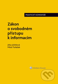 E-kniha: Zákon o svobodném přístupu k informacím. Praktický komentář (Miloš Tuháček). Wolters Kluwer ČR, 2017 E-kniha: Zákon o svobodném přístupu k informacím. Praktický komentář (Miloš Tuháček). Wolters Kluwer ČR, 2017