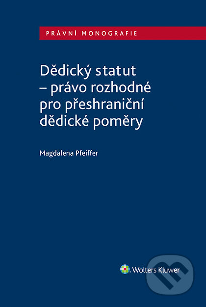 E-kniha: Dědický statut - právo rozhodné pro přeshraniční dědické poměry (Magdalena Pfeiffer). Wolters Kluwer ČR, 2017 E-kniha: Dědický statut - právo rozhodné pro přeshraniční dědické poměry (Magdalena Pfeiffer). Wolters Kluwer ČR, 2017