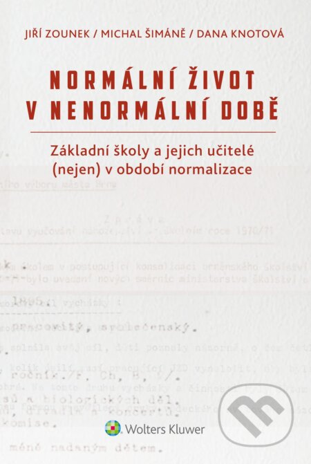 E-kniha: Normální život v nenormální době. Základní školy a jejich učitelé (nejen) v období normalizace (Jiří Zounek). Wolters Kluwer ČR, 2018 E-kniha: Normální život v nenormální době. Základní školy a jejich učitelé (nejen) v období normalizace (Jiří Zounek). Wolters Kluwer ČR, 2018