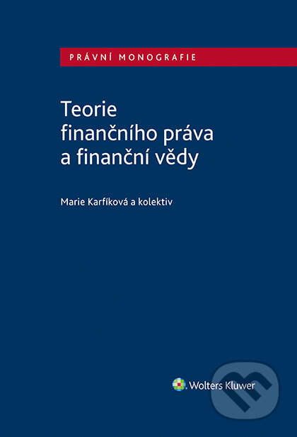 E-kniha: Teorie finančního práva a finanční vědy (Autorský kolektív). Wolters Kluwer ČR, 2018 E-kniha: Teorie finančního práva a finanční vědy (Autorský kolektív). Wolters Kluwer ČR, 2018