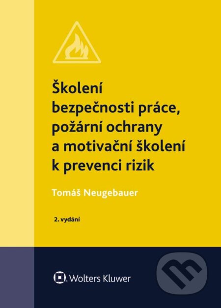 E-kniha: Školení bezpečnosti práce, požární ochrany a motivační školení k prevenci rizik (Tomáš Neugebauer). Wolters Kluwer ČR, 2018 E-kniha: Školení bezpečnosti práce, požární ochrany a motivační školení k prevenci rizik (Tomáš Neugebauer). Wolters Kluwer ČR, 2018