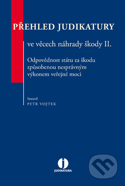 E-kniha: Přehled judikatury ve věcech náhrady škody II. Odpovědnost státu za škodu způsobenou nesprávným výkonem veřejné moci (Petr Vojtek). Wolters Kluwer ČR, 2017 E-kniha: Přehled judikatury ve věcech náhrady škody II. Odpovědnost státu za škodu způsobenou nesprávným výkonem veřejné moci (Petr Vojtek). Wolters Kluwer ČR, 2017