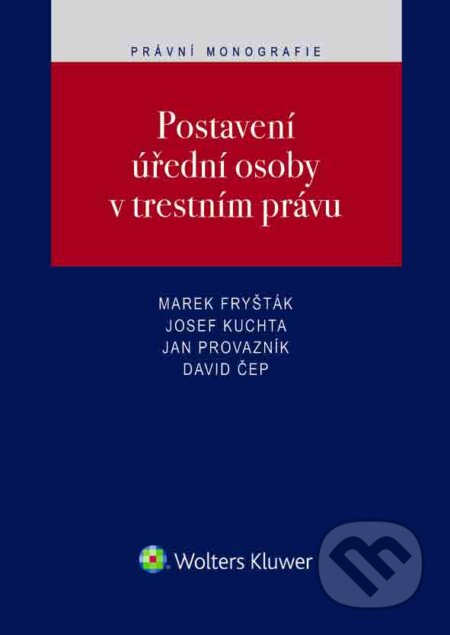 E-kniha: Postavení úřední osoby v trestním právu (David Čep, Jan Provazník, Josef Kuchta a Marek Fryšták). Wolters Kluwer ČR, 2017 E-kniha: Postavení úřední osoby v trestním právu (David Čep, Jan Provazník, Josef Kuchta a Marek Fryšták). Wolters Kluwer ČR, 2017