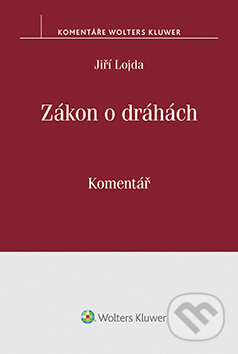 E-kniha: Zákon o dráhách. Komentář (Jiří Lojda). Wolters Kluwer ČR, 2017 E-kniha: Zákon o dráhách. Komentář (Jiří Lojda). Wolters Kluwer ČR, 2017