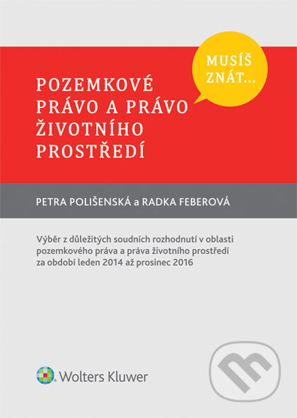 E-kniha: Musíš znát... Pozemkové právo a právo životního prostředí (Petra Polišenská a Radka Feberová). Wolters Kluwer ČR, 2017 E-kniha: Musíš znát... Pozemkové právo a právo životního prostředí (Petra Polišenská a Radka Feberová). Wolters Kluwer ČR, 2017