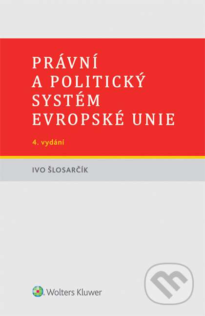 E-kniha: Právní a politický systém Evropské unie - 4. vydání (Ivo Šlosarčík). Wolters Kluwer ČR, 2017 E-kniha: Právní a politický systém Evropské unie - 4. vydání (Ivo Šlosarčík). Wolters Kluwer ČR, 2017