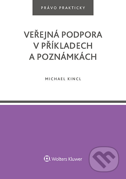 E-kniha: Veřejná podpora v příkladech a poznámkách (Michal Kincl). Wolters Kluwer ČR, 2017 E-kniha: Veřejná podpora v příkladech a poznámkách (Michal Kincl). Wolters Kluwer ČR, 2017