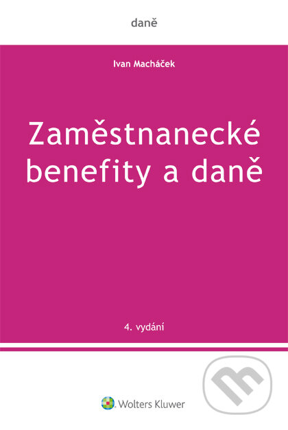 E-kniha: Zaměstnanecké benefity a daně - 4. vydání (Ivan Macháček). Wolters Kluwer ČR, 2017 E-kniha: Zaměstnanecké benefity a daně - 4. vydání (Ivan Macháček). Wolters Kluwer ČR, 2017