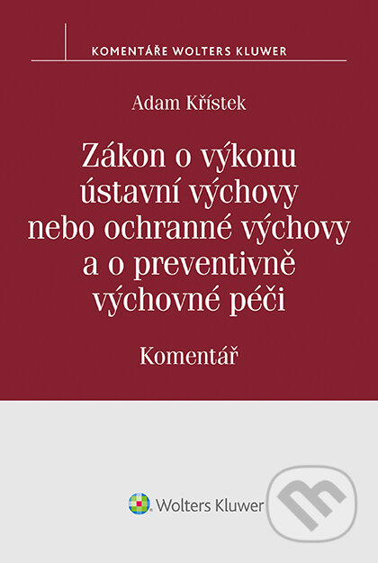 E-kniha: Zákon o výkonu ústavní výchovy nebo ochranné výchovy a o preventivně výchovné péči (č. 109/2002 Sb.). Komentář (Adam Křístek). Wolters Kluwer ČR, 2017 E-kniha: Zákon o výkonu ústavní výchovy nebo ochranné výchovy a o preventivně výchovné péči (č. 109/2002 Sb.). Komentář (Adam Křístek). Wolters Kluwer ČR, 2017