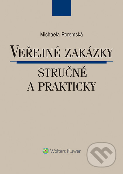 E-kniha: Veřejné zakázky stručně a prakticky (Michaela Poremská). Wolters Kluwer ČR, 2017 E-kniha: Veřejné zakázky stručně a prakticky (Michaela Poremská). Wolters Kluwer ČR, 2017