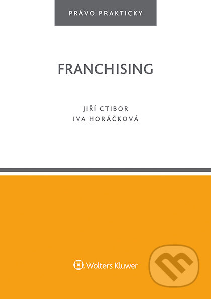 E-kniha: Franchising (Jiří Ctibor). Wolters Kluwer ČR, 2017 E-kniha: Franchising (Jiří Ctibor). Wolters Kluwer ČR, 2017