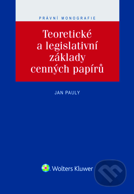 E-kniha: Teoretické a legislativní základy cenných papírů (Jan Pauly). Wolters Kluwer ČR, 2017 E-kniha: Teoretické a legislativní základy cenných papírů (Jan Pauly). Wolters Kluwer ČR, 2017