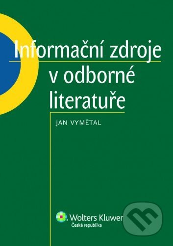 E-kniha: Informační zdoje v odborné literatuře (Jan Vymětal). Wolters Kluwer ČR, 2010 E-kniha: Informační zdoje v odborné literatuře (Jan Vymětal). Wolters Kluwer ČR, 2010