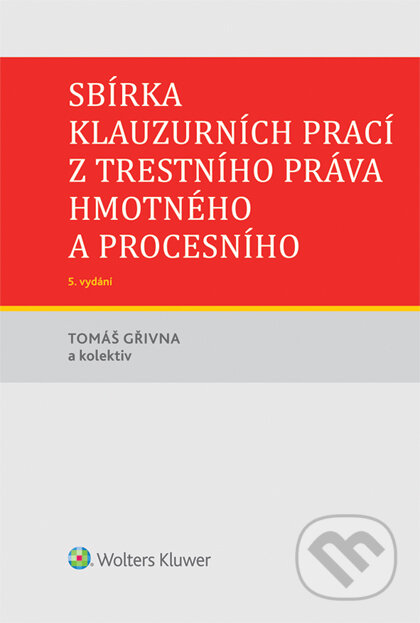 E-kniha: Sbírka klauzurních prací z trestního práva hmotného a procesního - 5. vydání (Tomáš Gřivna). Wolters Kluwer ČR, 2017 E-kniha: Sbírka klauzurních prací z trestního práva hmotného a procesního - 5. vydání (Tomáš Gřivna). Wolters Kluwer ČR, 2017