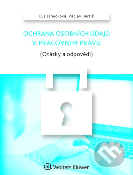 E-kniha: Ochrana osobních údajů v pracovním právu (Otázky a odpovědi) (Eva Janečková a Václav Bartík). Wolters Kluwer ČR, 2016 E-kniha: Ochrana osobních údajů v pracovním právu (Otázky a odpovědi) (Eva Janečková a Václav Bartík). Wolters Kluwer ČR, 2016