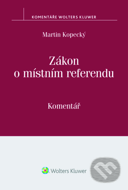 E-kniha: Zákon o místním referendu (č. 22/2004 Sb.) - komentář (Martin Kopecký). Wolters Kluwer ČR, 2016 E-kniha: Zákon o místním referendu (č. 22/2004 Sb.) - komentář (Martin Kopecký). Wolters Kluwer ČR, 2016