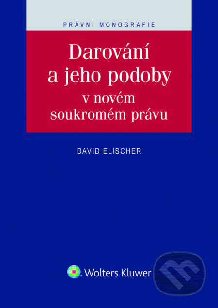 E-kniha: Darování a jeho podoby v novém soukromém právu (David Elischer). Wolters Kluwer ČR, 2016 E-kniha: Darování a jeho podoby v novém soukromém právu (David Elischer). Wolters Kluwer ČR, 2016