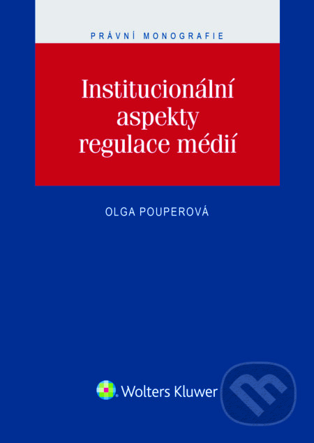 E-kniha: Institucionální aspekty regulace médií (Olga Pouperová). Wolters Kluwer ČR, 2016 E-kniha: Institucionální aspekty regulace médií (Olga Pouperová). Wolters Kluwer ČR, 2016