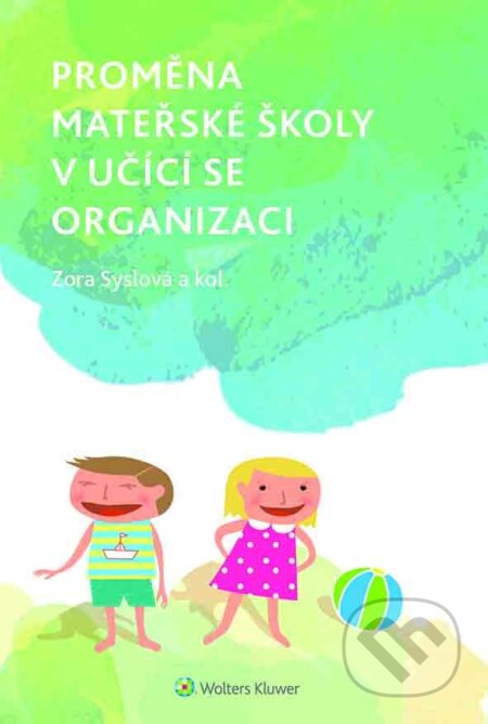 E-kniha: Proměna mateřské školy v učící se organizaci (Zora Syslová). Wolters Kluwer ČR, 2016 E-kniha: Proměna mateřské školy v učící se organizaci (Zora Syslová). Wolters Kluwer ČR, 2016